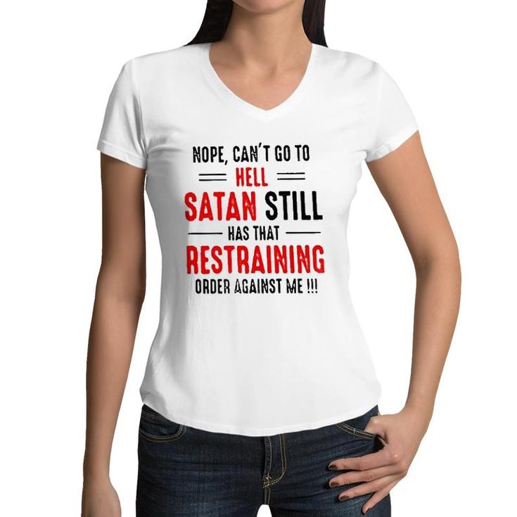Nope Cant Go To Hell Satan Still Has That Restraining Order Against Me Design 2022 Gift Women V-Neck T-Shirt