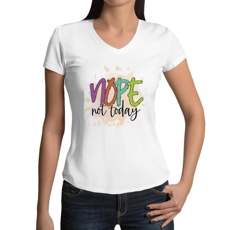 Nope Not Today Sarcastic Funny Quote Women V-Neck T-Shirt