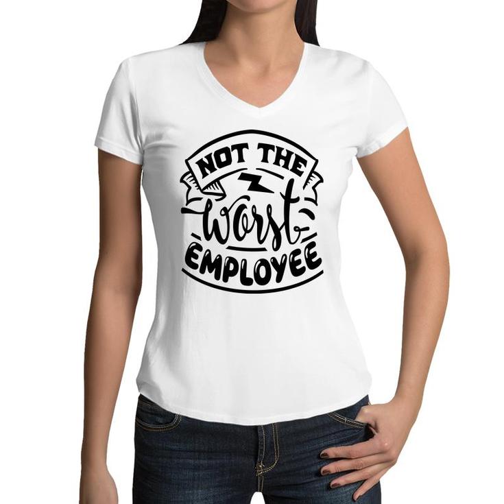 Not The Worst Employee Sarcastic Funny Quote White Color Women V-Neck T-Shirt