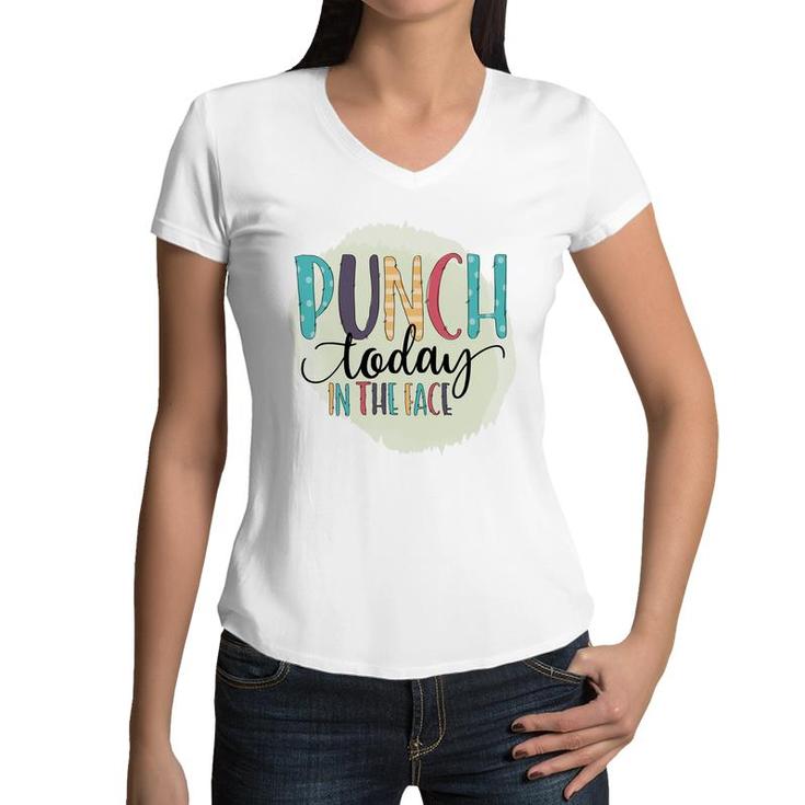 Punch Today In The Face Sarcastic Funny Quote Women V-Neck T-Shirt