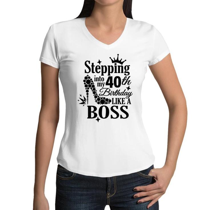 Stepping 40 Like A Boss Black 40 Happy Birthday 40Th Women V-Neck T-Shirt