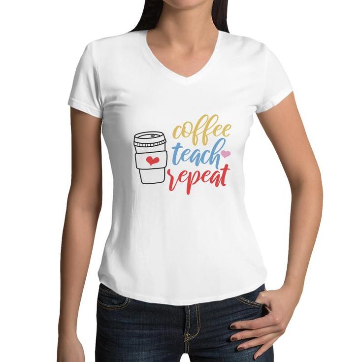 Teacher Coffee Teach Repeat Coffee Great Women V-Neck T-Shirt