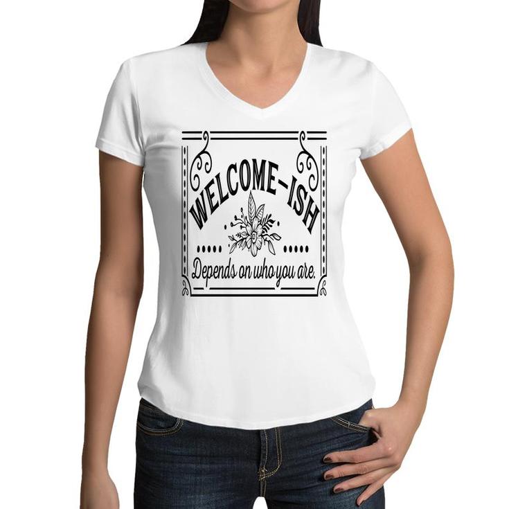 Welcome-Ish Depends On Who You Are Black Color Sarcastic Funny Color Women V-Neck T-Shirt