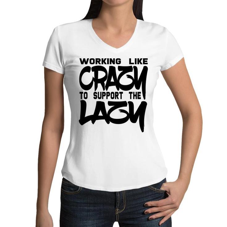 Working Like Crazy To Support The Lazy Quote Women V-Neck T-Shirt