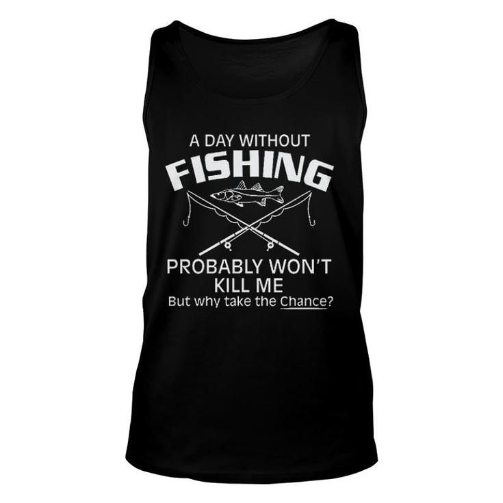 A Day Without Fishing But Why Take The Chance 2022 Trend Unisex Tank Top