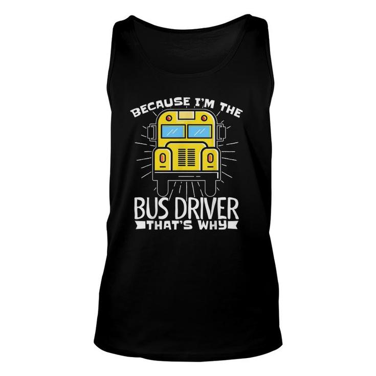 Because Im The Bus Driver Thats Why Fun School Bus Driver Unisex Tank Top