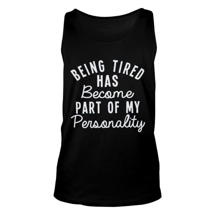 Being Tired Has Become Part Of My Personality 2022 Trend Unisex Tank Top