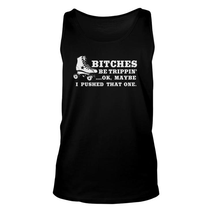 Bitches Be Tripping Ok Maybe I Pushed That One Roller Derby Tank Top