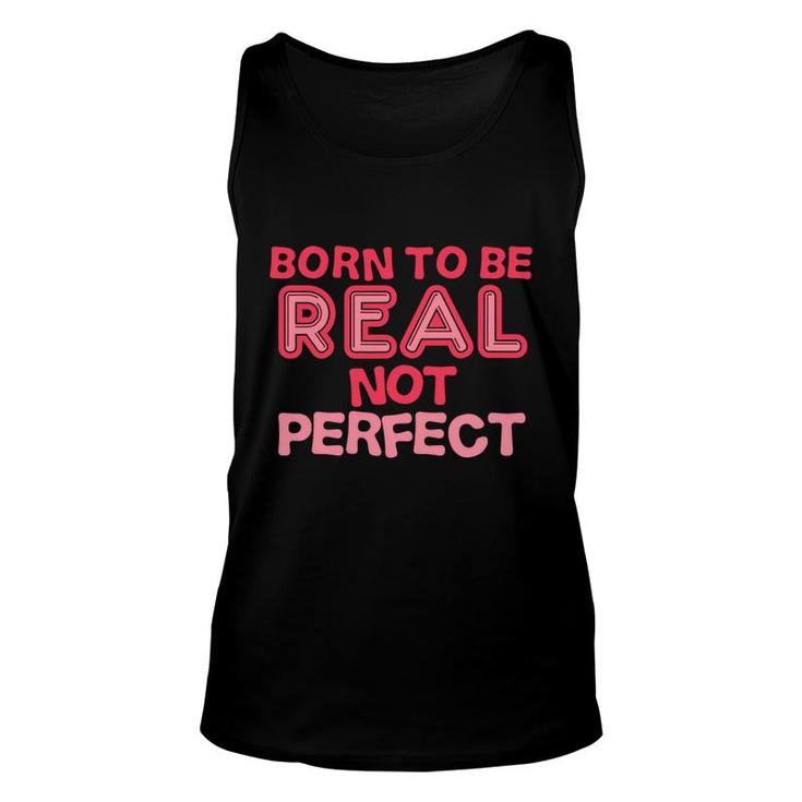 Born To Be Real Not Perfect Motivational Inspirational  Unisex Tank Top