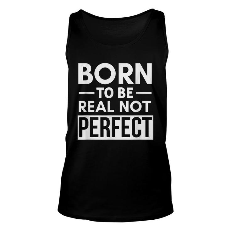 Born To Be Real Not Perfect Positive Self Confidence  Unisex Tank Top