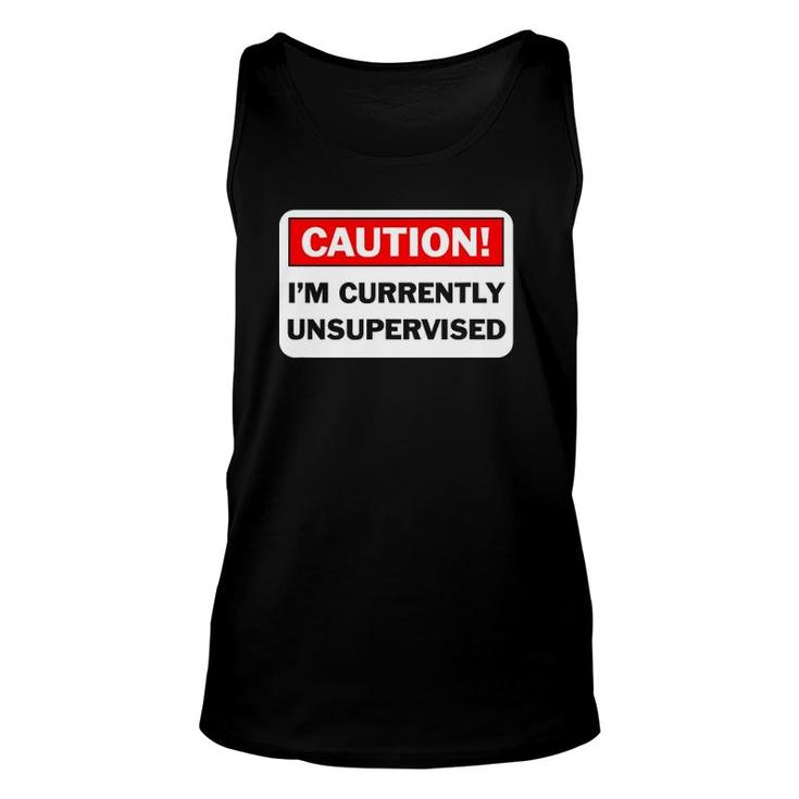 Caution Im Currently Unsupervised Humorous Gift Unisex Tank Top