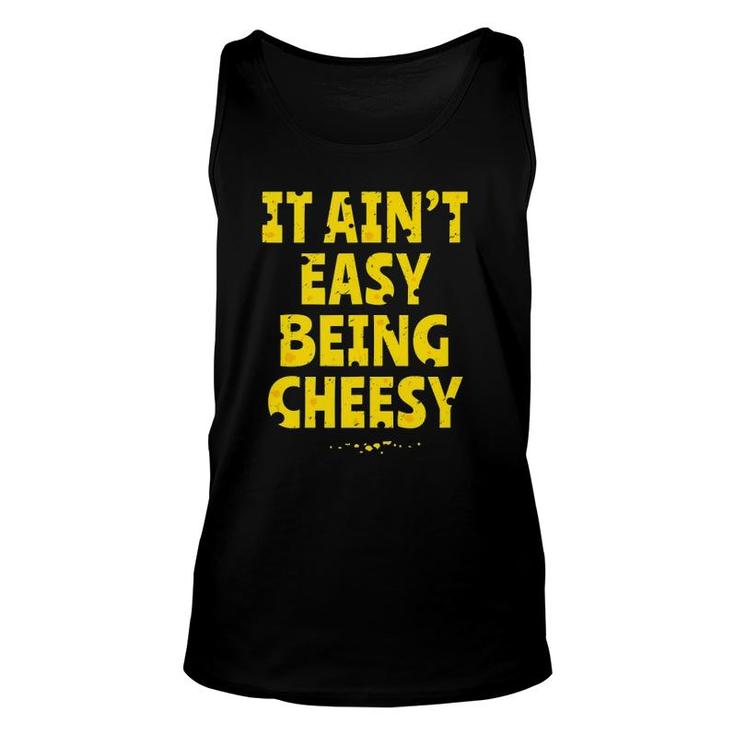 Cheesy Gift - Funny It Aint Easy Being Cheesy  Unisex Tank Top