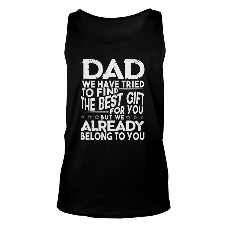 Dad We Have Tried To Find The Best Gift For You But We Already Belong To You Fathers Day From Kids Daughter Son Wife Unisex Tank Top