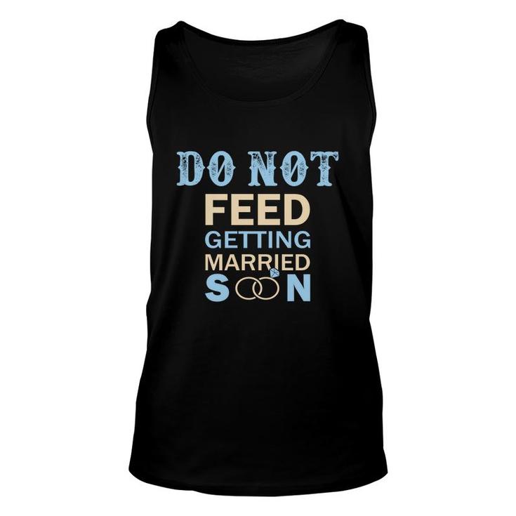 Do Not Feed The Bride Getting Married Great Unisex Tank Top