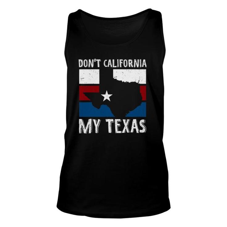 Dont California My Texas Funny Texan Flag American Texas Unisex Tank Top