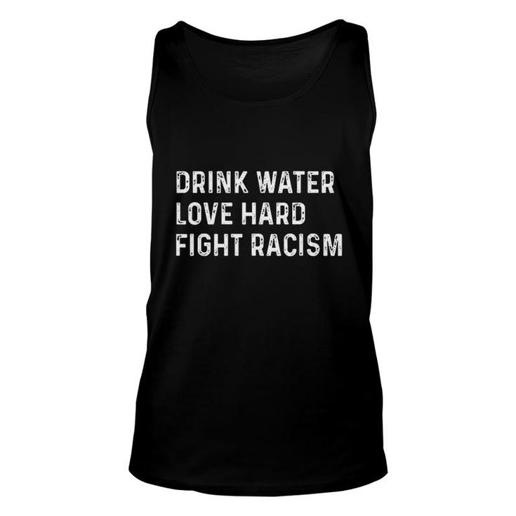 Drink Water Love Hard Fight Racism Unisex Tank Top
