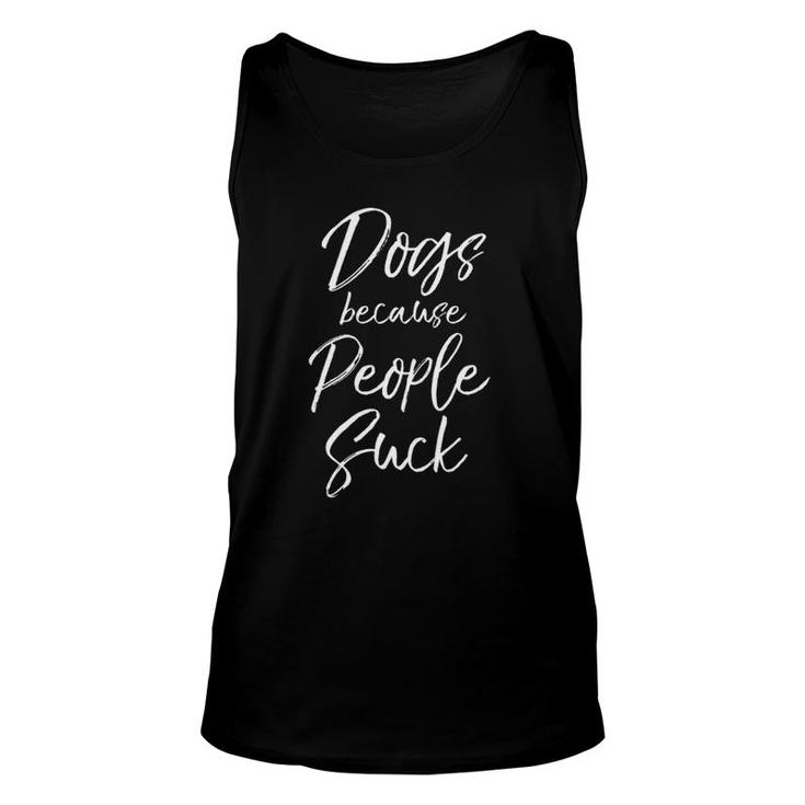 Funny Dog Owner Quote Sarcastic Dogs Because People Suck Unisex Tank Top