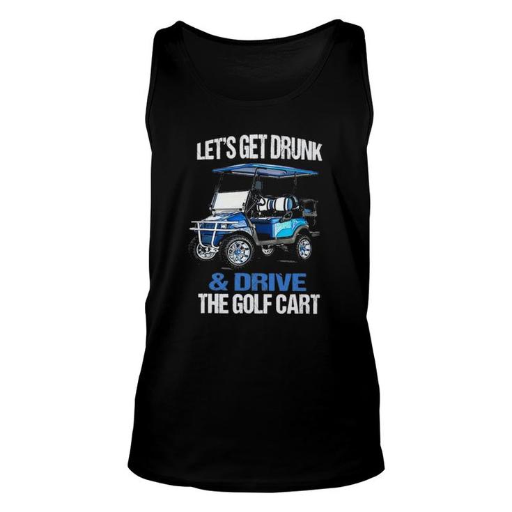 Funny Lets Get Drunk & Drive The Golf Cart Gift Golf Unisex Tank Top