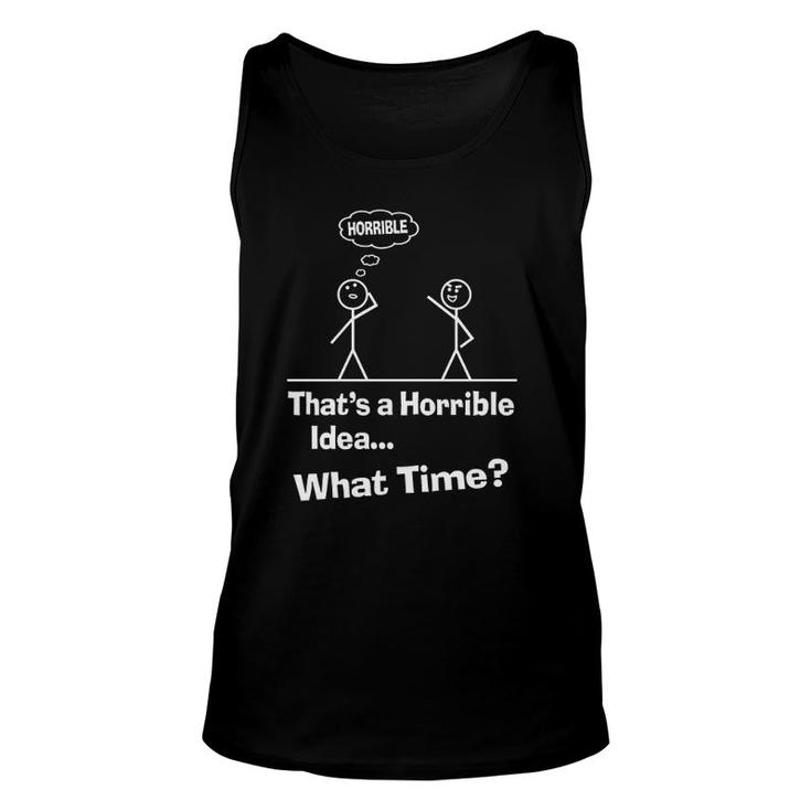Funny Sarcastic Sayings That’S A Horrible Idea What Time Unisex Tank Top