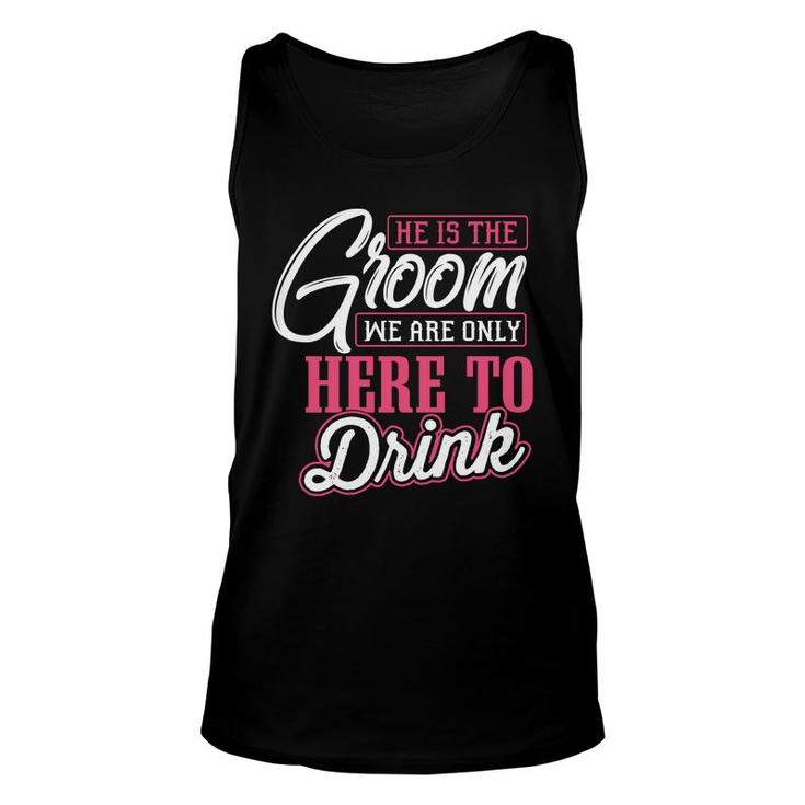 He Is The Groom We Are Only Here To Drink Groom Bachelor Party Unisex Tank Top