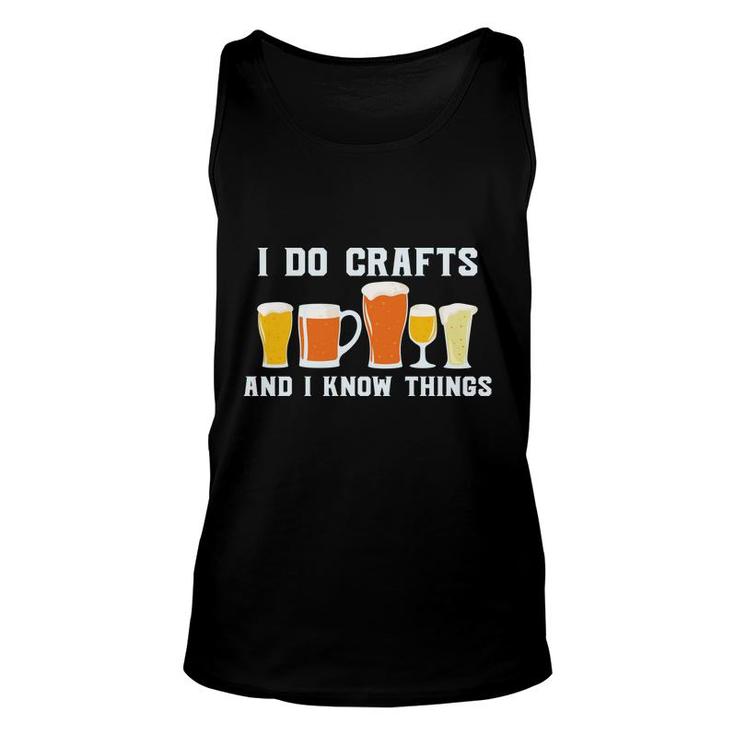 I Do Crafts And I Know Things Beer Lovers Gifts Unisex Tank Top