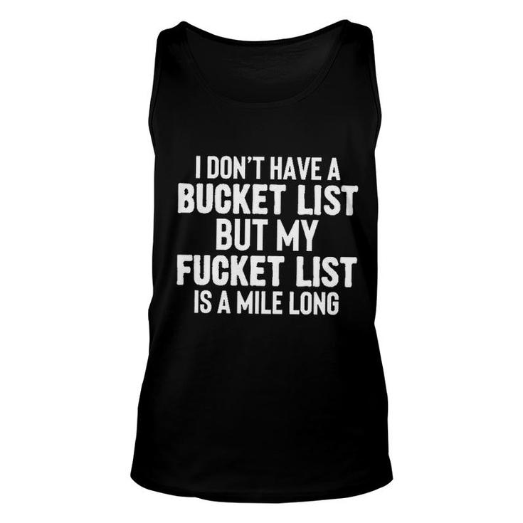 I Dont Have A Bucket List But My Fucket List Is A Mile Long Unisex Tank Top