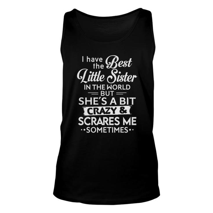 I Have Best Little Sister In The World Shes Crazy And Scares Me Sometimes Unisex Tank Top