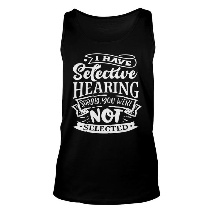 I Have Selective Hearing Sorry You Were Not Selected Sarcastic Funny Quote White Color Unisex Tank Top