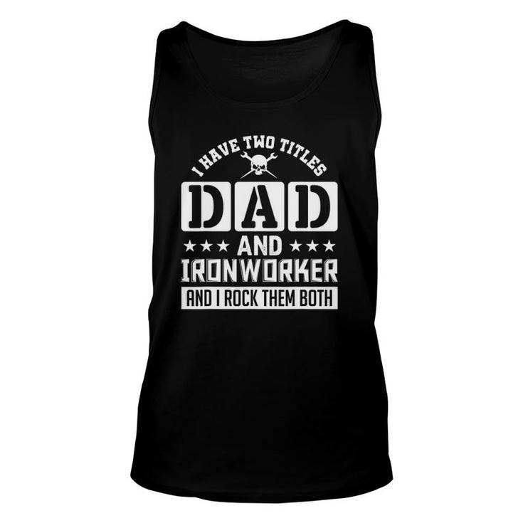 I Have Two Titles Dad And Ironworker And I Rock Them Both Unisex Tank Top