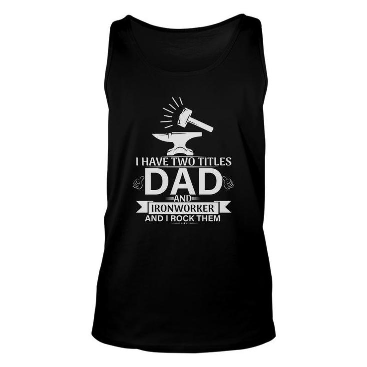 I Have Two Titles Dad And Ironworker And I Rock Them Fathers Day 2022 Unisex Tank Top