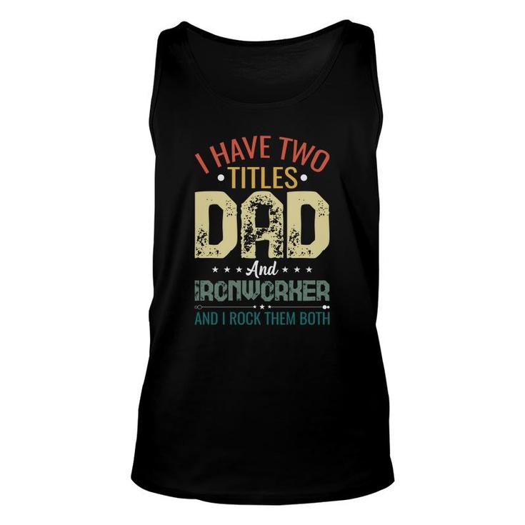 I Have Two Titles Dad And Ironworker Funny Fathers Day Unisex Tank Top
