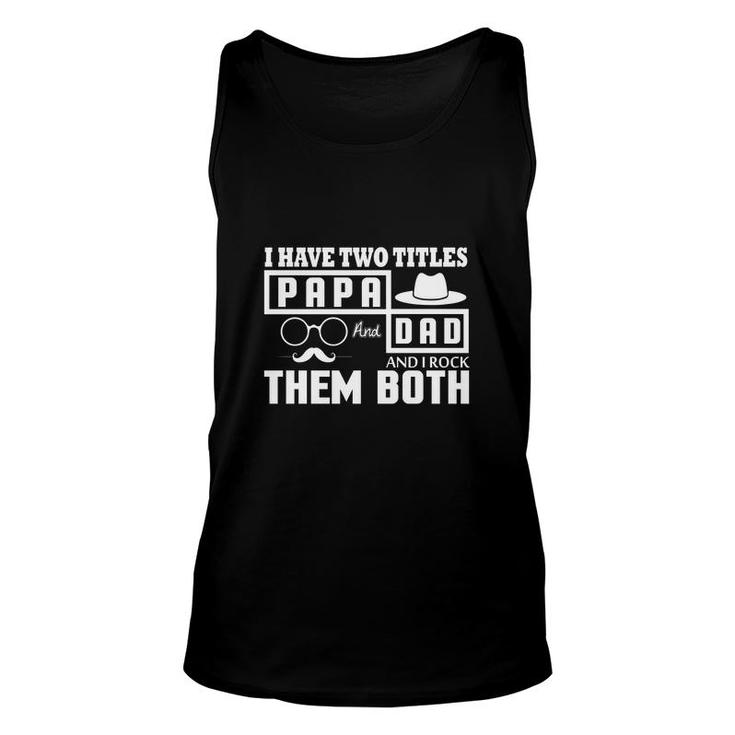 I Have Two Titles Dad And Papa And I Rock Them Both Fathers Day Gift Unisex Tank Top