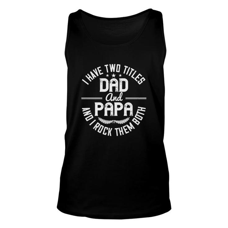 I Have Two Titles Dad And Papa I Rock Them Both Unisex Tank Top