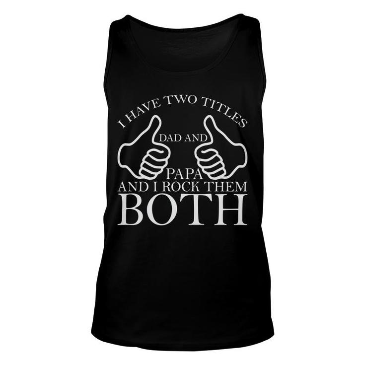 I Have Two Titles Dad And Papa Rock Them Both New Fathers Day Unisex Tank Top