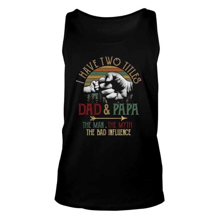I Have Two Titles Dad And Papa The Man Myth Bad Influence Unisex Tank Top