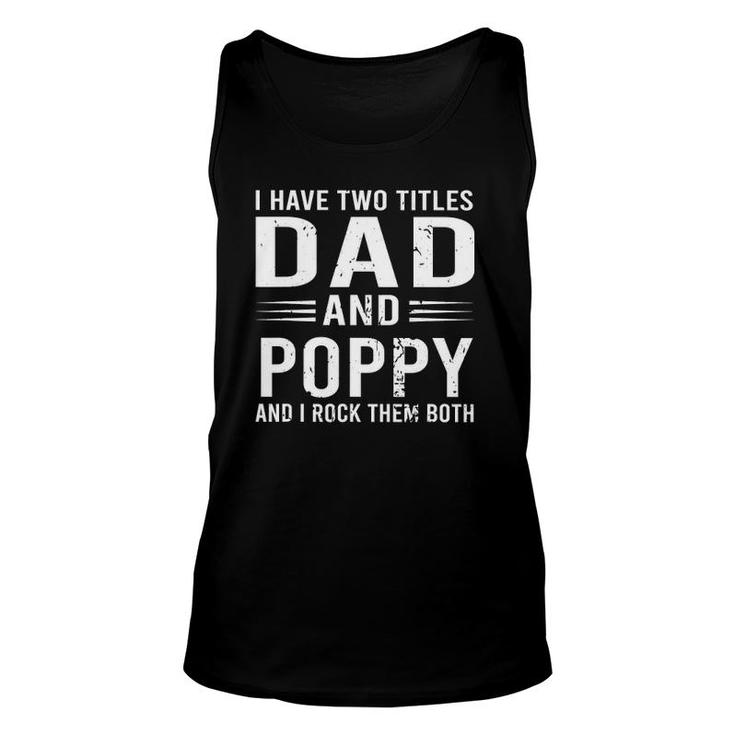 I Have Two Titles Dad And Poppy Funny Fathers Day Poppy Unisex Tank Top