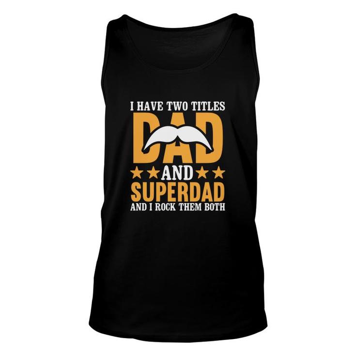 I Have Two Titles Dad And Superdad And I Rock Them Both Fathers Day Unisex Tank Top
