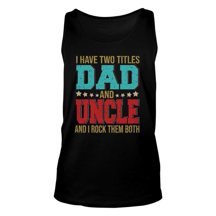 I Have Two Titles Dad And Uncle Happy Fathers Day Family Unisex Tank Top