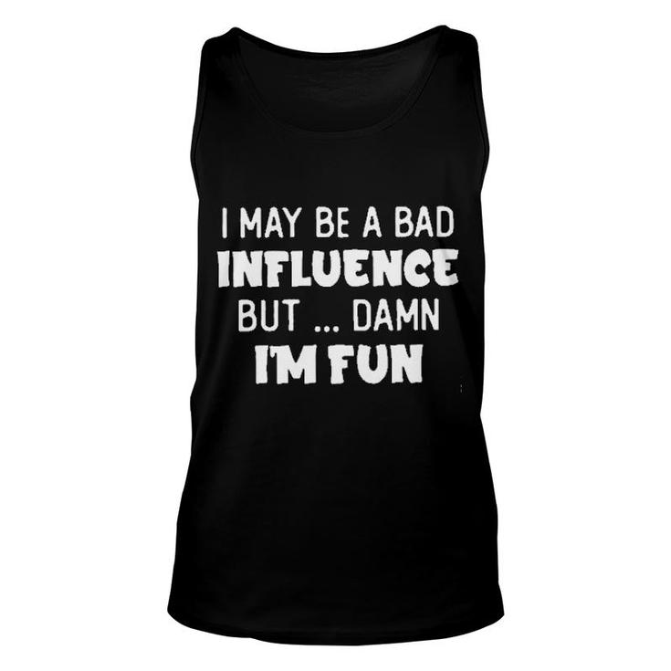 I May Be A Bad Influence But Damn I Am Fun New Trend 2022 Unisex Tank Top
