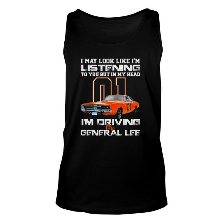 I May Look Like Im Listening To You But In My Head Im Driving The General Lee Unisex Tank Top