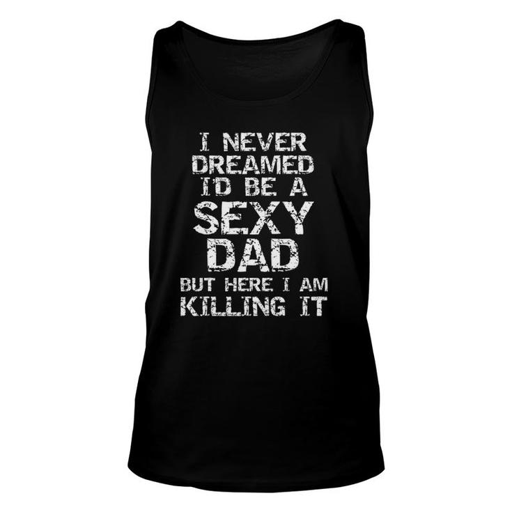 I Never Dreamed Id Be A Sexy Dad  Funny Fathers Day Unisex Tank Top