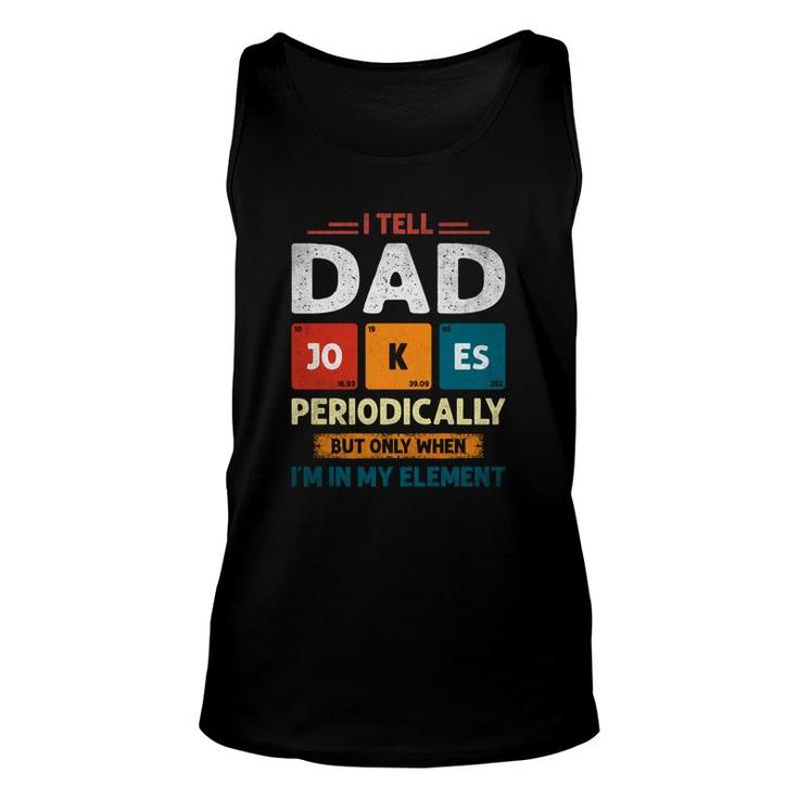 I Tell Dad Jokes Periodically Funny I Am In My Element Gift For Dad Unisex Tank Top