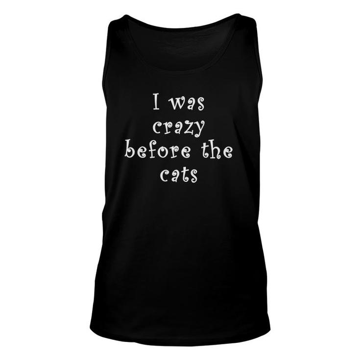 I Was Crazy Before Cats Funny Cat Meme Crazy About Cats Unisex Tank Top