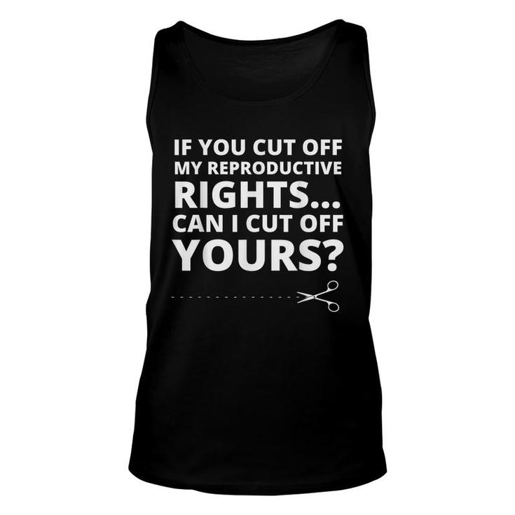 If You Cut Off My Reproductive Rights Can I Cut Off Yours  Unisex Tank Top