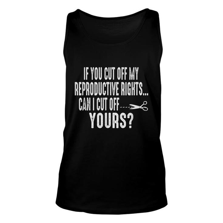 If You Cut Off My Reproductive Rights Can I Cut Off Yours  Unisex Tank Top