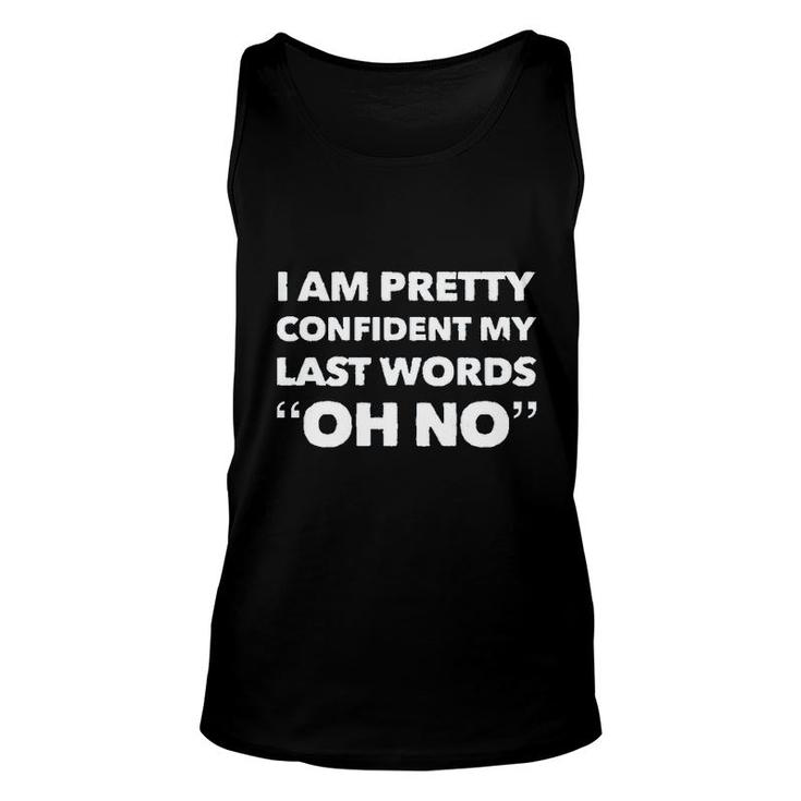 Im Pretty Sure My Last Words Oh No Funny Saying Unisex Tank Top