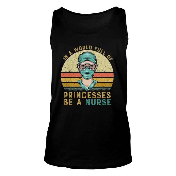 In A World Full Of Princesses Be A Nurse Proud Nurse Unisex Tank Top