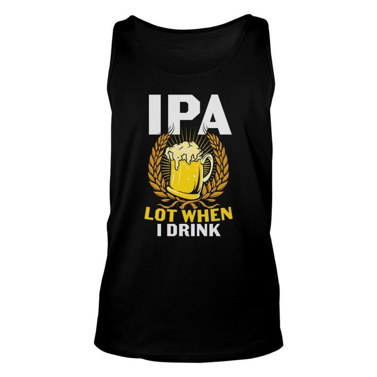 Ipa Beer Lot When I Drink Gifts For Beer Lovers Unisex Tank Top