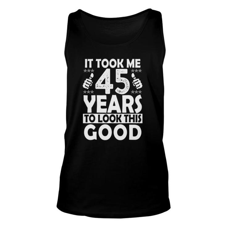 It Took Me 45 Years To Look This Good Funny 45 Years Old Unisex Tank Top