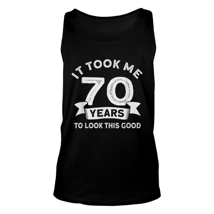 It Took Me 70 Years To Look This Good -Birthday 70 Years Old  Unisex Tank Top